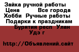 Зайка ручной работы  › Цена ­ 700 - Все города Хобби. Ручные работы » Подарки к праздникам   . Бурятия респ.,Улан-Удэ г.